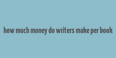 how much money do writers make per book