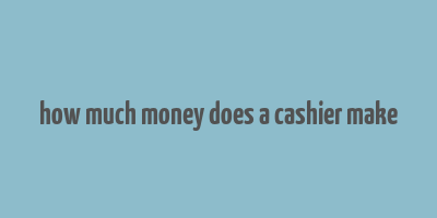 how much money does a cashier make