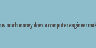 how much money does a computer engineer make