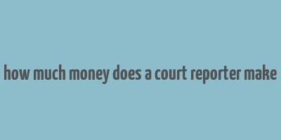 how much money does a court reporter make