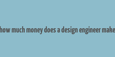 how much money does a design engineer make