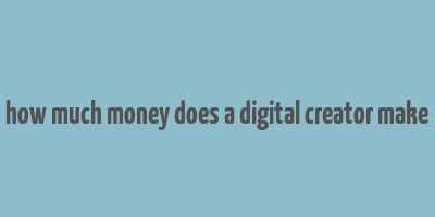 how much money does a digital creator make