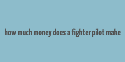 how much money does a fighter pilot make