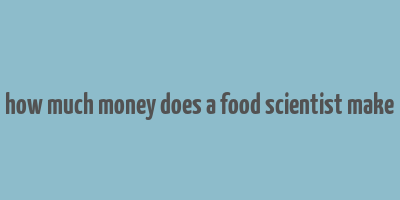 how much money does a food scientist make