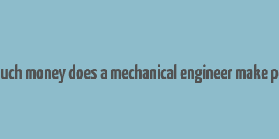 how much money does a mechanical engineer make per year