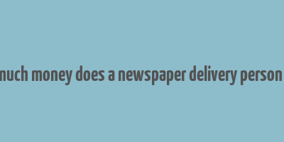 how much money does a newspaper delivery person make