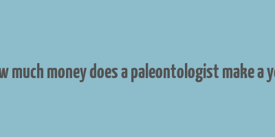 how much money does a paleontologist make a year