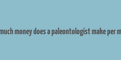 how much money does a paleontologist make per month