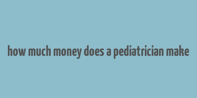 how much money does a pediatrician make