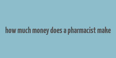 how much money does a pharmacist make