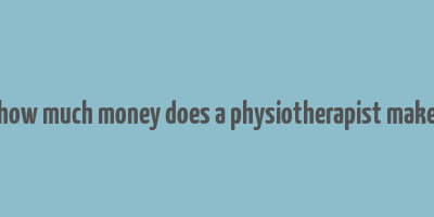 how much money does a physiotherapist make