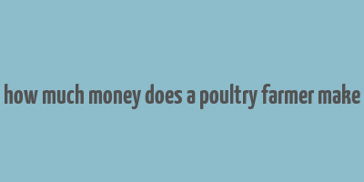 how much money does a poultry farmer make