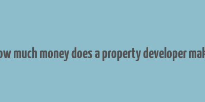 how much money does a property developer make