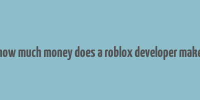 how much money does a roblox developer make