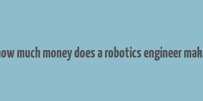 how much money does a robotics engineer make