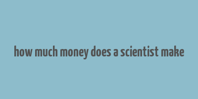 how much money does a scientist make