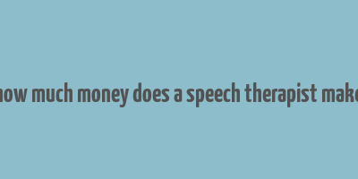 how much money does a speech therapist make