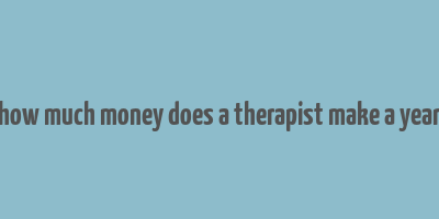 how much money does a therapist make a year