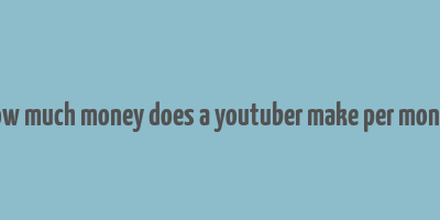 how much money does a youtuber make per month