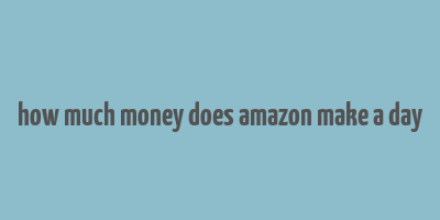 how much money does amazon make a day