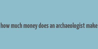 how much money does an archaeologist make