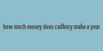 how much money does cadbury make a year