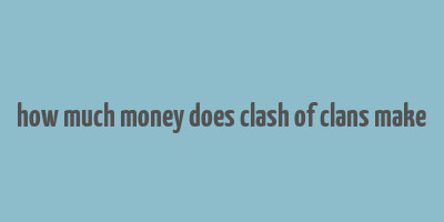 how much money does clash of clans make