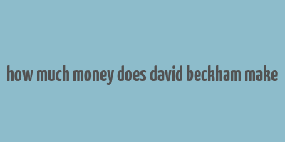 how much money does david beckham make