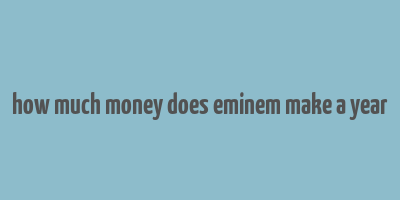 how much money does eminem make a year