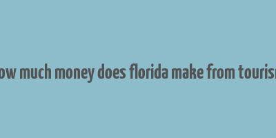 how much money does florida make from tourism