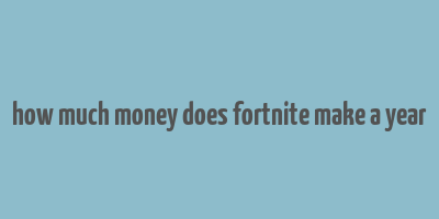 how much money does fortnite make a year