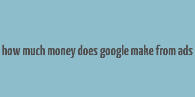 how much money does google make from ads