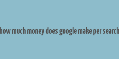 how much money does google make per search