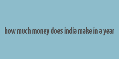 how much money does india make in a year