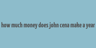 how much money does john cena make a year