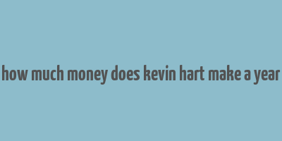 how much money does kevin hart make a year