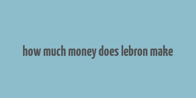 how much money does lebron make