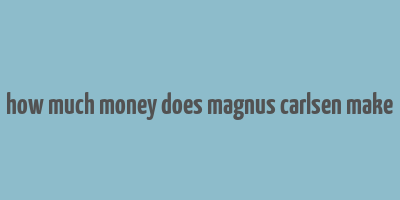 how much money does magnus carlsen make