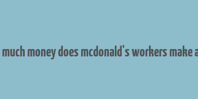 how much money does mcdonald's workers make a day