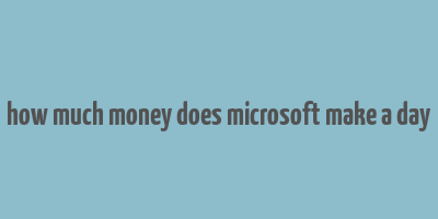 how much money does microsoft make a day