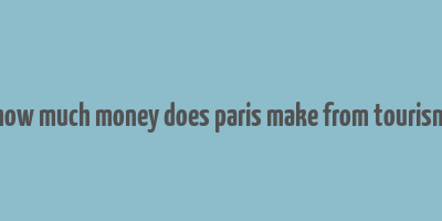 how much money does paris make from tourism