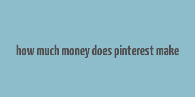 how much money does pinterest make