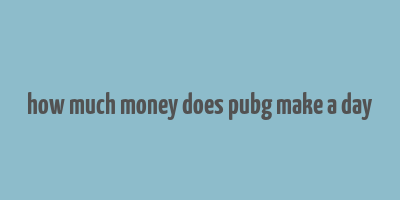 how much money does pubg make a day