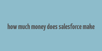 how much money does salesforce make