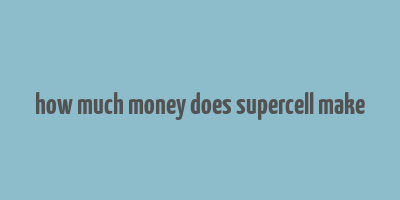 how much money does supercell make