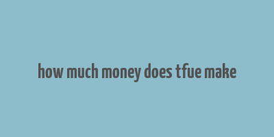 how much money does tfue make