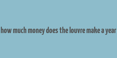 how much money does the louvre make a year