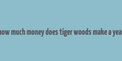 how much money does tiger woods make a year