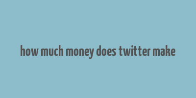 how much money does twitter make