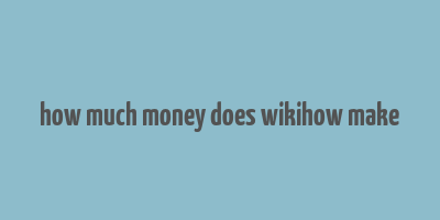 how much money does wikihow make